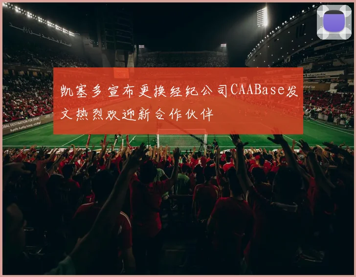 凯塞多宣布更换经纪公司CAABase发文热烈欢迎新合作伙伴