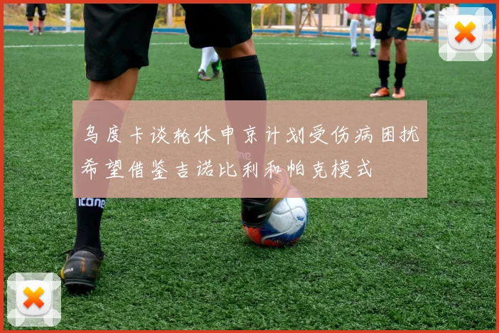 乌度卡谈轮休申京计划受伤病困扰希望借鉴吉诺比利和帕克模式